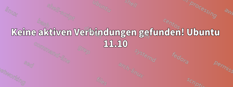 Keine aktiven Verbindungen gefunden! Ubuntu 11.10