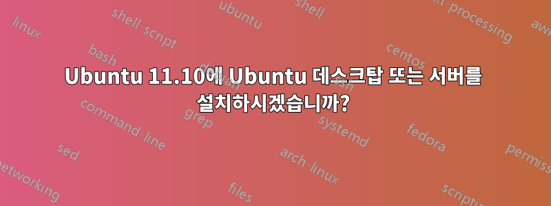 Ubuntu 11.10에 Ubuntu 데스크탑 또는 서버를 설치하시겠습니까?