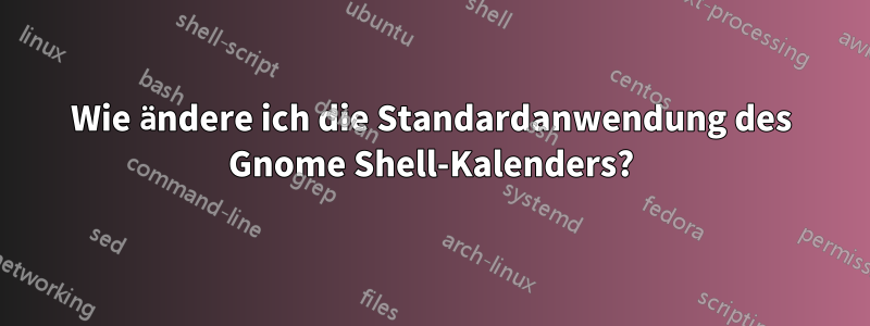 Wie ändere ich die Standardanwendung des Gnome Shell-Kalenders?