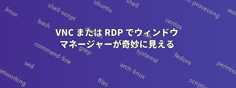 VNC または RDP でウィンドウ マネージャーが奇妙に見える