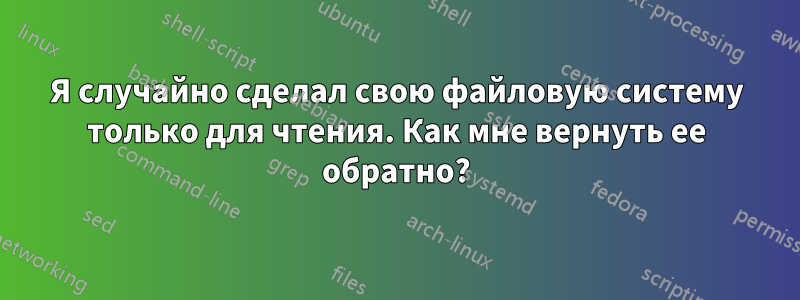 Я случайно сделал свою файловую систему только для чтения. Как мне вернуть ее обратно?