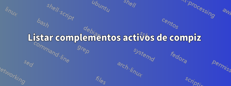 Listar complementos activos de compiz