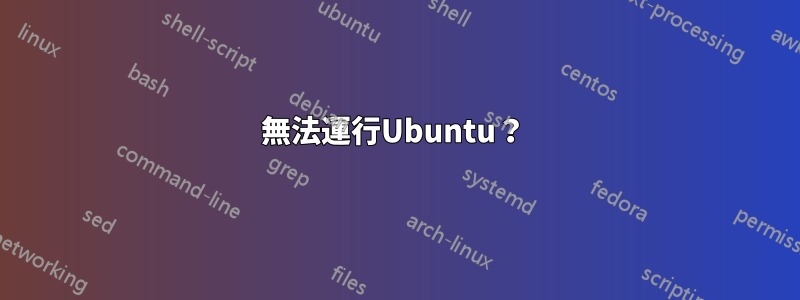 無法運行Ubuntu？ 