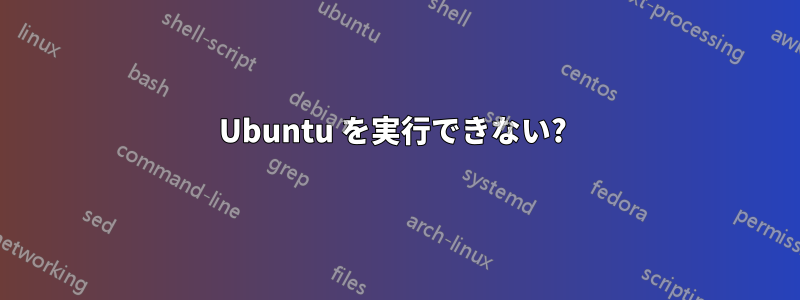 Ubuntu を実行できない? 