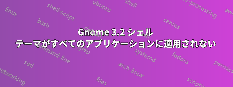 Gnome 3.2 シェル テーマがすべてのアプリケーションに適用されない