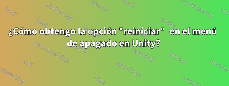 ¿Cómo obtengo la opción "reiniciar" en el menú de apagado en Unity?