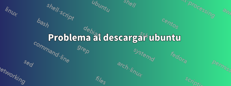 Problema al descargar ubuntu