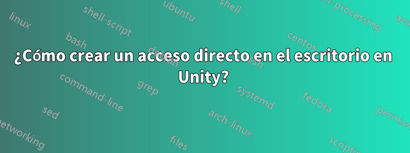 ¿Cómo crear un acceso directo en el escritorio en Unity?