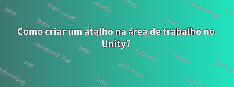 Como criar um atalho na área de trabalho no Unity?