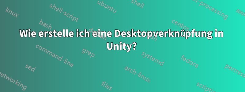 Wie erstelle ich eine Desktopverknüpfung in Unity?