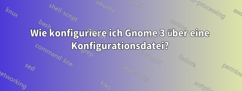 Wie konfiguriere ich Gnome 3 über eine Konfigurationsdatei?