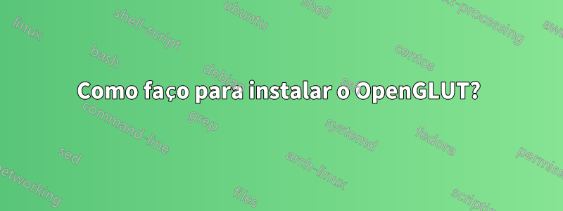 Como faço para instalar o OpenGLUT?