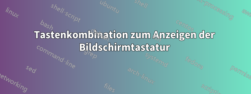 Tastenkombination zum Anzeigen der Bildschirmtastatur