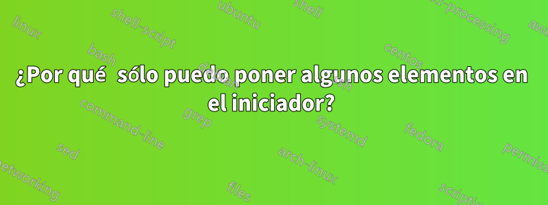 ¿Por qué sólo puedo poner algunos elementos en el iniciador?