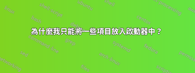 為什麼我只能將一些項目放入啟動器中？