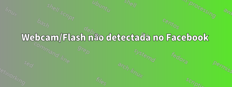 Webcam/Flash não detectada no Facebook