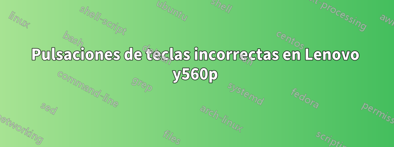 Pulsaciones de teclas incorrectas en Lenovo y560p