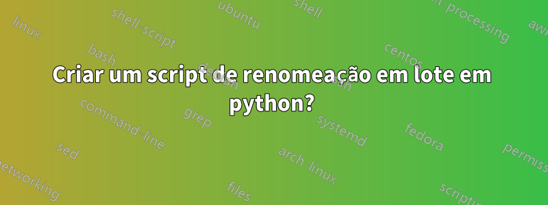 Criar um script de renomeação em lote em python?