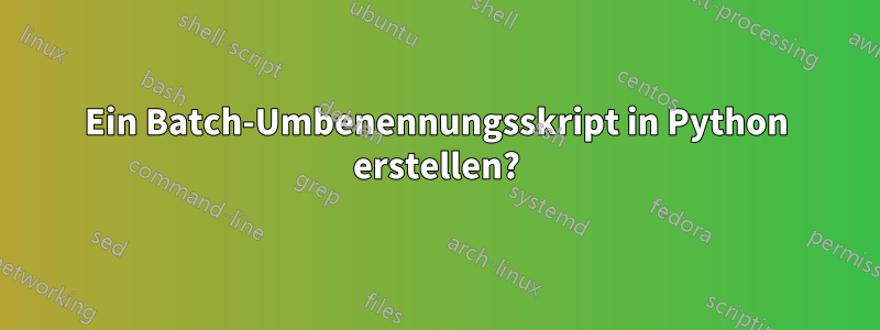 Ein Batch-Umbenennungsskript in Python erstellen?