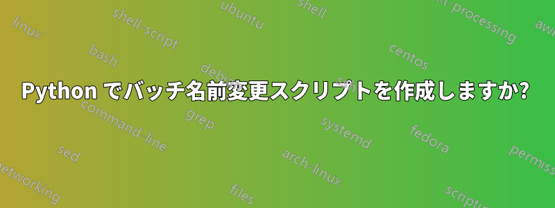 Python でバッチ名前変更スクリプトを作成しますか?