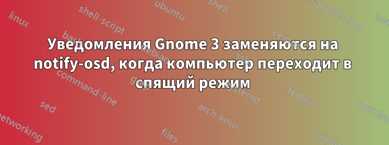 Уведомления Gnome 3 заменяются на notify-osd, когда компьютер переходит в спящий режим