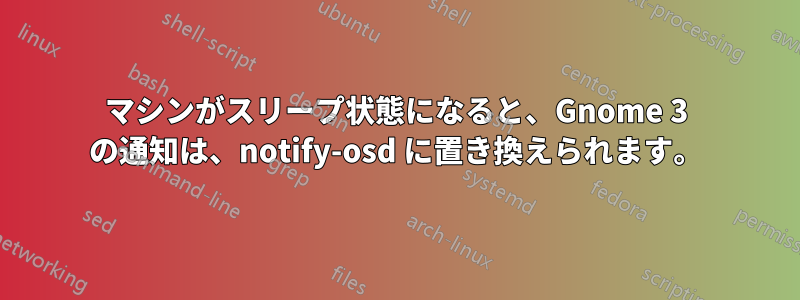 マシンがスリープ状態になると、Gnome 3 の通知は、notify-osd に置き換えられます。