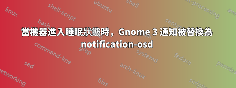 當機器進入睡眠狀態時，Gnome 3 通知被替換為 notification-osd