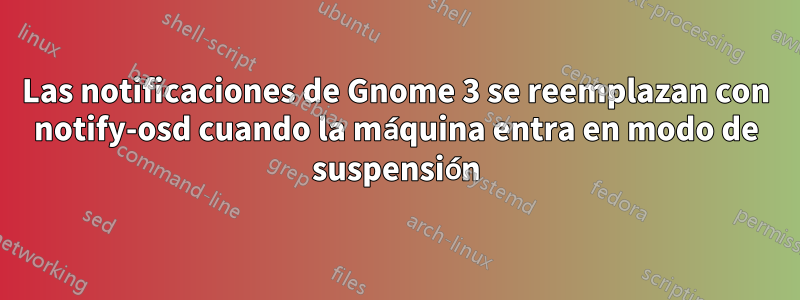 Las notificaciones de Gnome 3 se reemplazan con notify-osd cuando la máquina entra en modo de suspensión