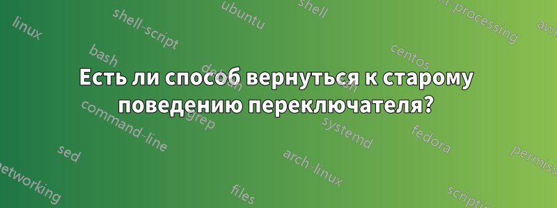 Есть ли способ вернуться к старому поведению переключателя?