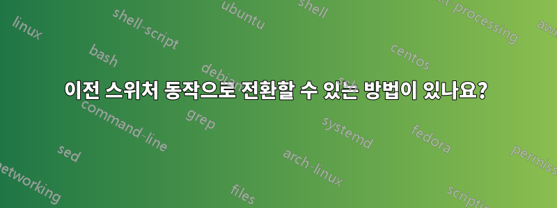 이전 스위처 동작으로 전환할 수 있는 방법이 있나요?