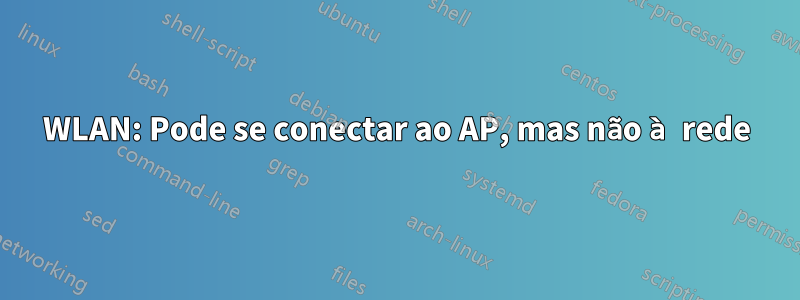 WLAN: Pode se conectar ao AP, mas não à rede