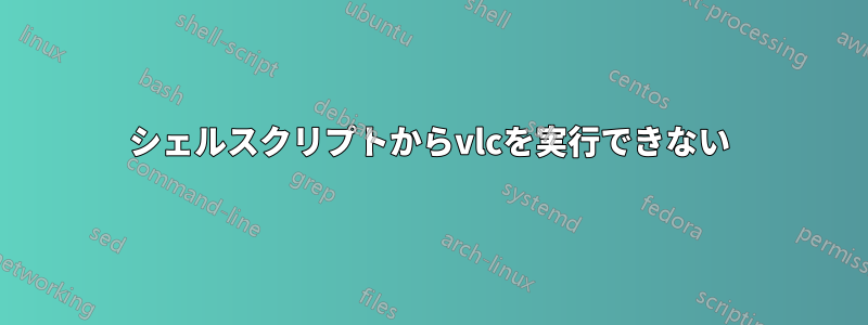 シェルスクリプトからvlcを実行できない