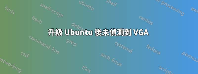 升級 Ubuntu 後未偵測到 VGA