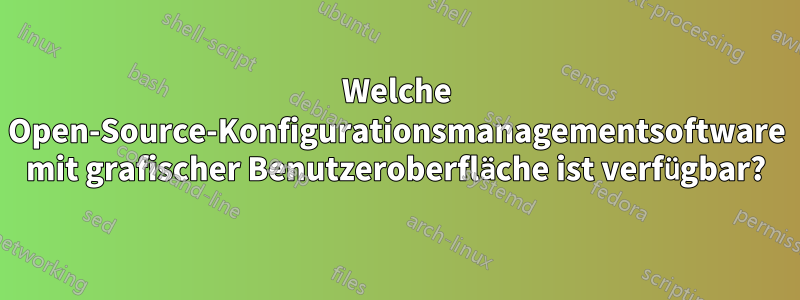 Welche Open-Source-Konfigurationsmanagementsoftware mit grafischer Benutzeroberfläche ist verfügbar?