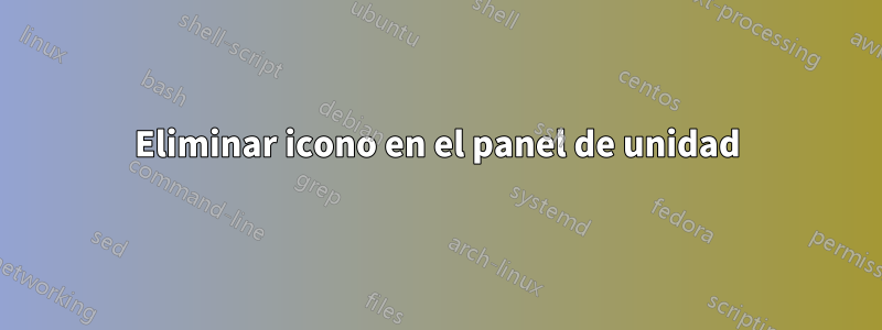 Eliminar icono en el panel de unidad