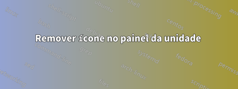 Remover ícone no painel da unidade