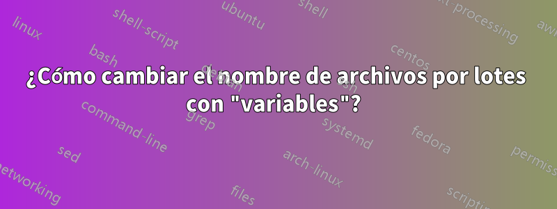 ¿Cómo cambiar el nombre de archivos por lotes con "variables"? 