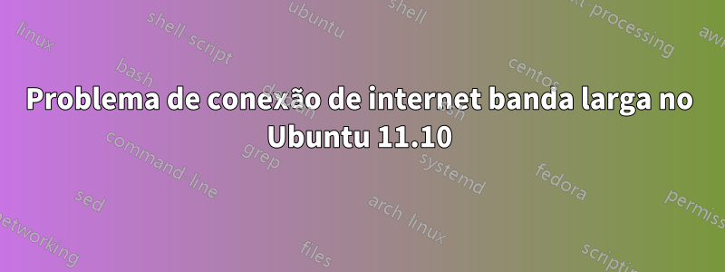 Problema de conexão de internet banda larga no Ubuntu 11.10