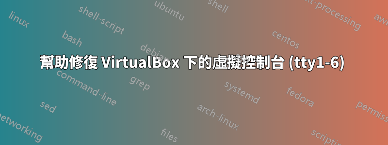 幫助修復 VirtualBox 下的虛擬控制台 (tty1-6)