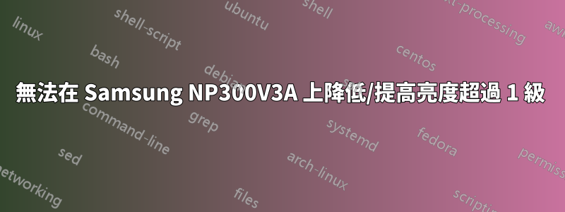 無法在 Samsung NP300V3A 上降低/提高亮度超過 1 級