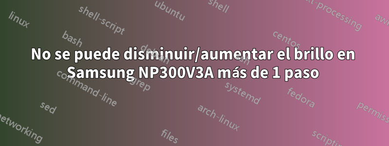 No se puede disminuir/aumentar el brillo en Samsung NP300V3A más de 1 paso