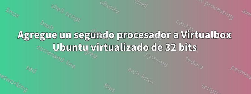 Agregue un segundo procesador a Virtualbox Ubuntu virtualizado de 32 bits