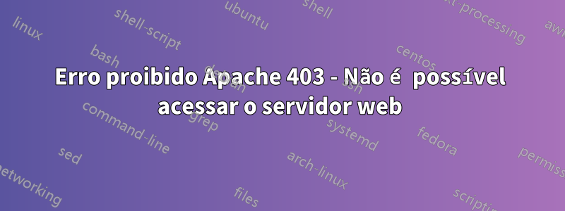 Erro proibido Apache 403 - Não é possível acessar o servidor web