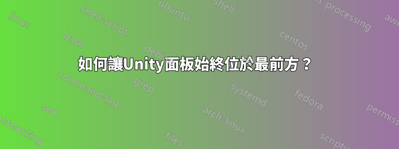 如何讓Unity面板始終位於最前方？ 