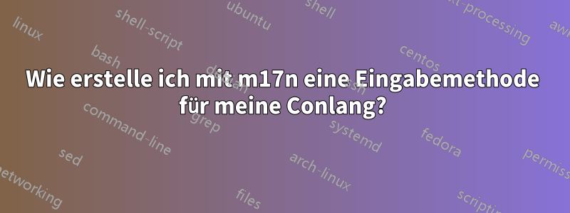 Wie erstelle ich mit m17n eine Eingabemethode für meine Conlang?