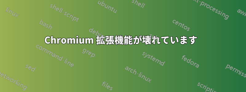 Chromium 拡張機能が壊れています 