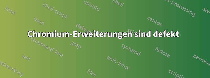 Chromium-Erweiterungen sind defekt 