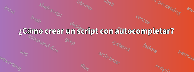 ¿Cómo crear un script con autocompletar?