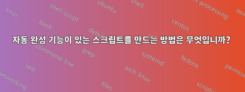 자동 완성 기능이 있는 스크립트를 만드는 방법은 무엇입니까?