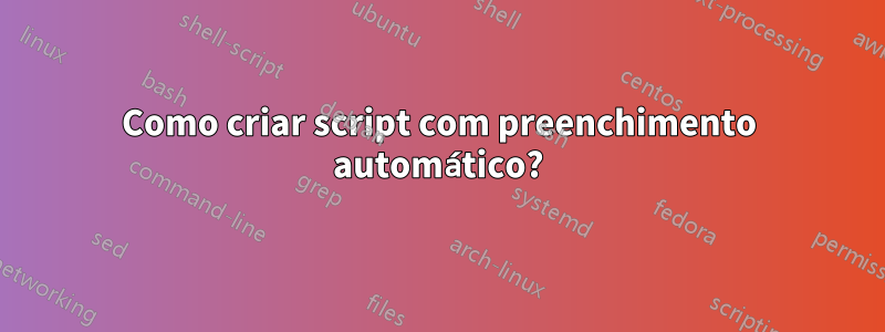 Como criar script com preenchimento automático?